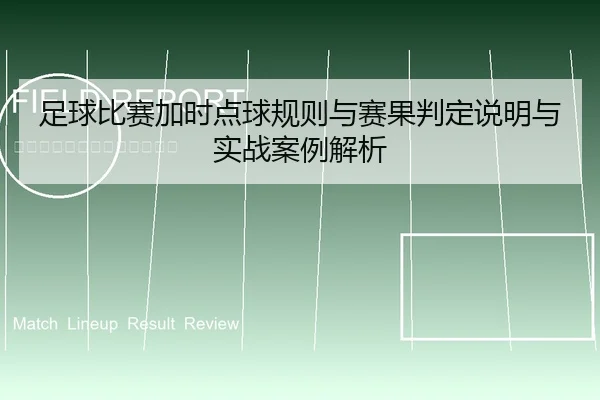 足球比赛加时点球规则与赛果判定说明与实战案例解析